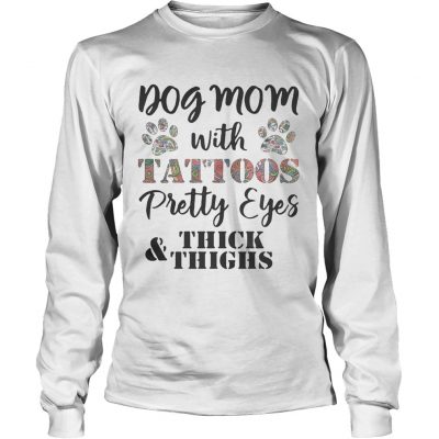 Longsleeve Tee Dog mom with tattoos pretty eyes thick and thighs shirt