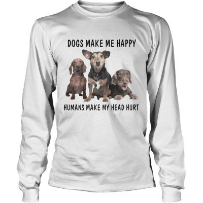 Longsleeve Tee Dogs Make Me Happy Humans Make My Head Hurt Shirt