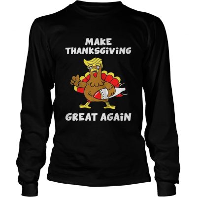 Longsleeve Tee Donald Trump turkey make Thanksgiving great again shirt