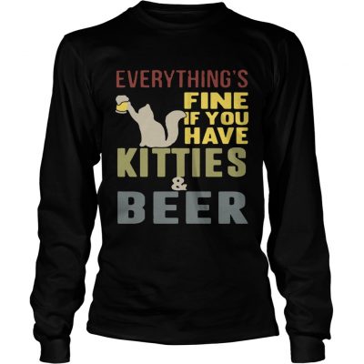 Longsleeve Tee Everythings fine if you have kitties and beer TShirt