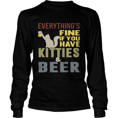 Longsleeve Tee Everythings fine if you have kitties and beer shirt