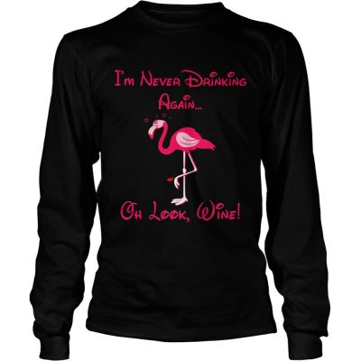 Longsleeve Tee Flamingo im never drinking again oh look shirt