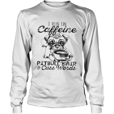 Longsleeve Tee I Run on caffeine pitbull hair and cuss words Unisex TShirt