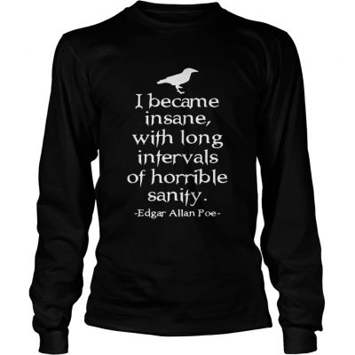 Longsleeve Tee I became insane with long intervals of horrible sanity Edgar Allan Poe shirt