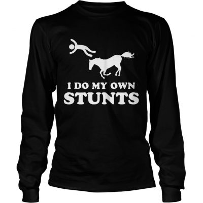 Longsleeve Tee I do my own stunts shirt