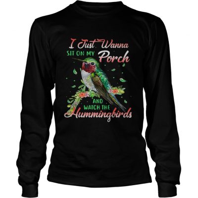 Longsleeve Tee I just wanna sit on my porch and watch the Hummingbirds shirt