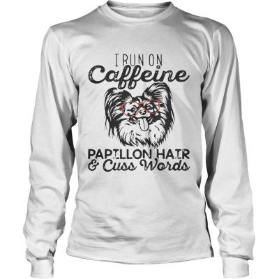 Longsleeve Tee I run on caffeine Papillon hair and cuss words shirt