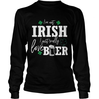 Longsleeve Tee Im not Irish I just really love beer St Patricks day shirt