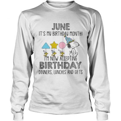 Longsleeve Tee June it’s my birthday month I’m now accepting birthday dinners lunches and gifts shirt