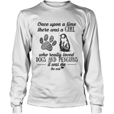 Longsleeve Tee Once upon a time there was a girl who really loved dogs and penguins it was me shirt