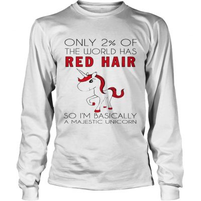 Longsleeve Tee Only 2 of the world has red hair so Im basically a majestic unicorn shirt