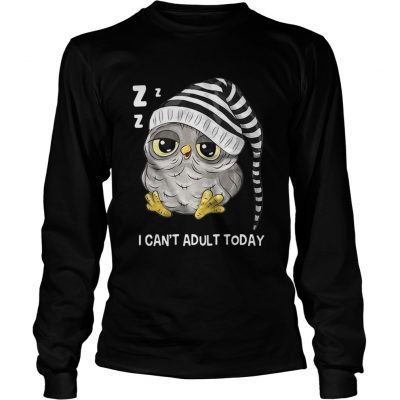 Longsleeve Tee Owl I cant adult today shirt