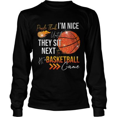 Longsleeve Tee People think im nice until they sit next to me basketball shirt