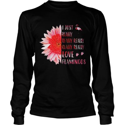 Longsleeve Tee Pink sunflower i just really really really really love flamingos shirt