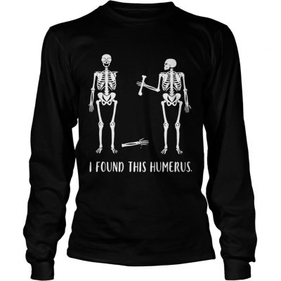 Longsleeve Tee Skeletons I found this humerus shirt