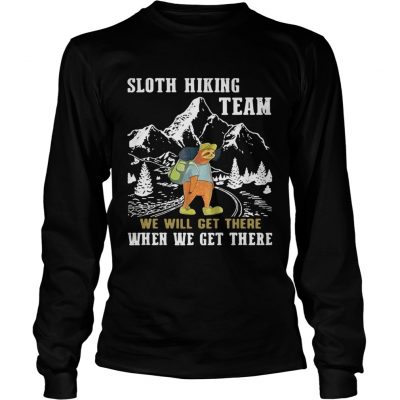 Longsleeve Tee Sloth hiking team we will get there when we get there shirt