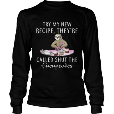 Longsleeve Tee Sloth try my new recipe theyre called shut the fucupcakes shirt