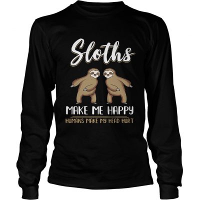 Longsleeve Tee Sloths make me happy humans make my head hurt shirt