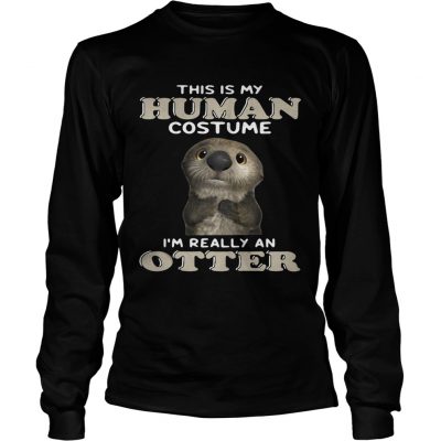 Longsleeve Tee This is my human costume Im really an otter shirt