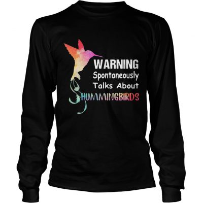 Longsleeve Tee Warning spontaneously talks about hummingbirds shirt