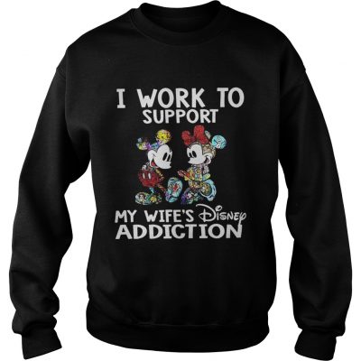 Mickey Mouse I work to support my wifes Disney addiction sweatshirt