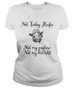 Not today heifer not my pasture not my bullshit ladies tee