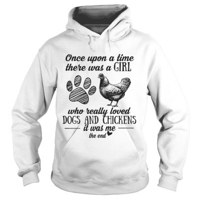 Once upon a time there was a girl who really loved dogs and chickens hoodie