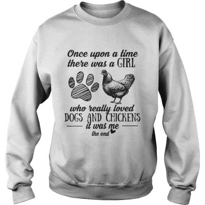 Once upon a time there was a girl who really loved dogs and chickens sweatshirt