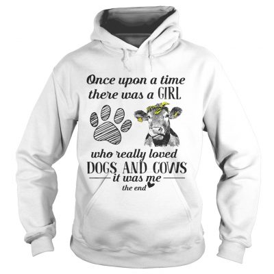 Once upon a time there was a girl who really loved dogs and cows hoodie