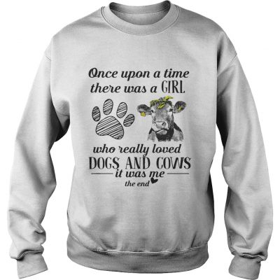 Once upon a time there was a girl who really loved dogs and cows sweatshirt