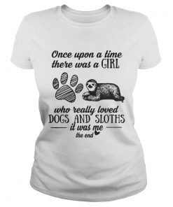 Once upon a time there was a girl who really loved dogs and sloths it was me ladies tee