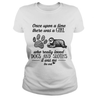 Once upon a time there was a girl who really loved dogs and sloths it was me ladies tee