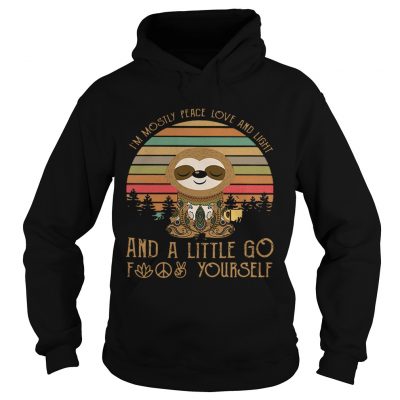 Sloth Im mostly peace love and animals and a little go fuck yourself hoodie