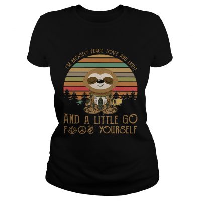 Sloth Im mostly peace love and animals and a little go fuck yourself ladies tee