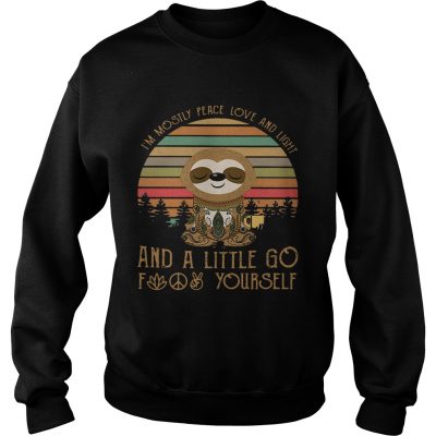 Sloth Im mostly peace love and animals and a little go fuck yourself sweatshirt