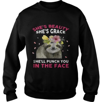 Sloth shes beauty shes grace shell punch you in the face sweatshirt