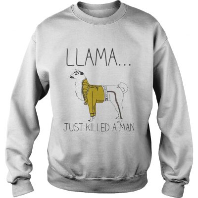 Swaetshirt Llama just killed a man shirt