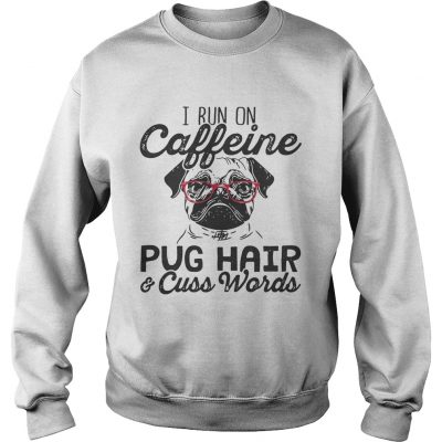 Sweatshirt Best I run on caffeine dog hair and cuss words shirt