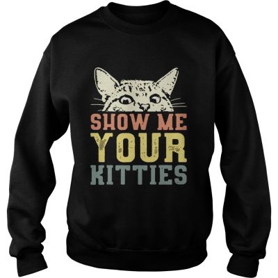 Sweatshirt Cat show me your kitties shirt