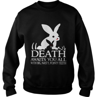 Sweatshirt Death awaits you all with big basty pointy teeth shirt