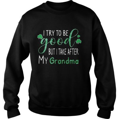 Sweatshirt Diamond I try to be good but I take after my grandma shirt