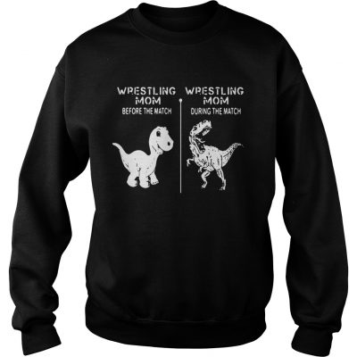 Sweatshirt Dinosaur Wrestling mom before the match wrestling mom during the match shirt