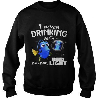 Sweatshirt Disney Funny Dory Im Never Drinking Again For Bud Light Lover Shirt