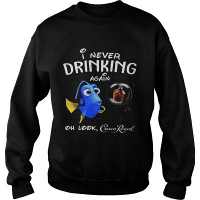 Sweatshirt Disney Funny Dory Im Never Drinking Again For Crown Royal Lover Shirt