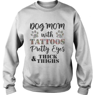 Sweatshirt Dog mom with tattoos pretty eyes thick and thighs shirt