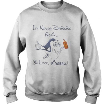 Sweatshirt Dory Fish Im never drinking again oh look Fireball shirt