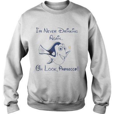 Sweatshirt Dory Fish Im never drinking again oh look Prosecco shirt