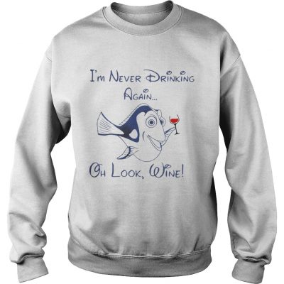 Sweatshirt Dory Fish Im never drinking again oh look wine shirt