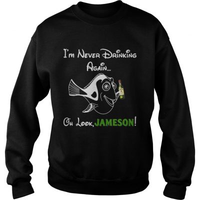 Sweatshirt Forgetful Dory Im never drinking again oh look Jameson shirt