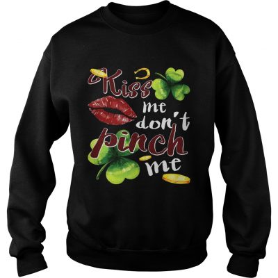 Sweatshirt Funny St Patricks Day Kiss Me Dont Pinch Me TShirt